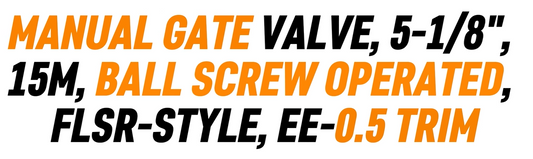 MANUAL GATE VALVE, 5-1/8", 15M, BALL SCREW OPERATED, FLSR-STYLE, EE-0.5 TRIM