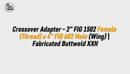 Crossover Adapter – 2" FIG 1502 Female (Thread) x 4" FIG 602 Male (Wing) | Fabricated Buttweld XXH