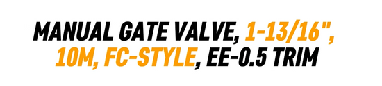 MANUAL GATE VALVE, 1-13/16", 10M, FC-STYLE, EE-0.5 TRIM