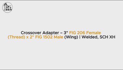 Crossover Adapter – 3" FIG 206 Female 
(Thread) x 2" FIG 1502 Male (Wing) | Welded, SCH XH